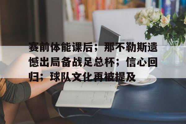 关于赛前体能课后；那不勒斯遗憾出局备战足总杯；信心回归；球队文化再被提及的信息-乐竞体育官方网站